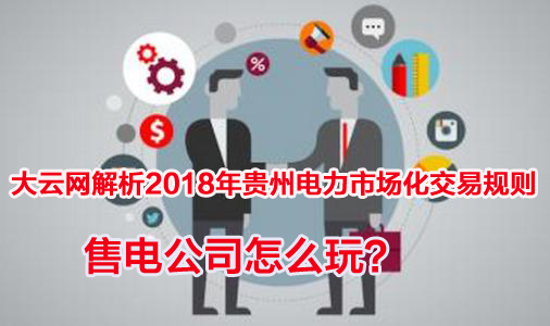 2018年貴州電力市場化交易規(guī)則解析 售電公司怎么玩？