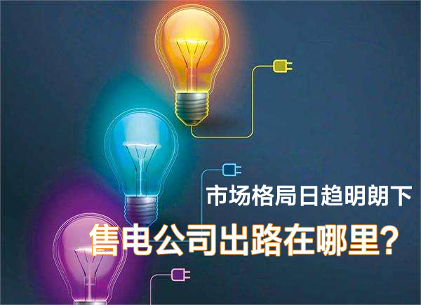 市場格局日趨明朗下 售電公司在出路在哪里？